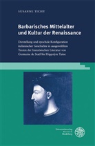 Susanne Tichy - Barbarisches Mittelalter und Kultur der Renaissance