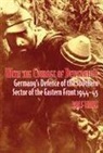 Rolf Hinze - With the Courage of Desperation: Germany's Defence of the Southern Sector of the Eastern Front 1944-45