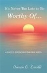 Susan L. Zirilli - It's Never Too Late to Be Worthy Of