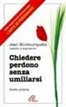 Isabelle d' Aspremont, Jean Monbourquette - Chiedere perdono senza umiliarsi. Guida pratica