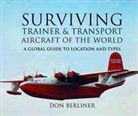 Don Berliner - Surviving Trainer and Transport Aircraft of the World: A Global Guide to Location and Types