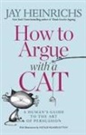 Jay Heinrichs, Natalie Palmer-Sutton, Natalie Palmer-Sutton - How to Argue with a Cat