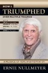 Ernie Nullmeyer - How I Triumphed Over Multiple Traumas