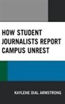 Kaylene Armstrong, Kaylene Dial Armstrong - How Student Journalists Report Campus Unrest