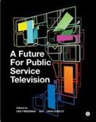 Des Freedman, Vana Goblot, Amanda D. Lotz, Jon Thoday, Mark Thompson, Des Freedman... - A Future for Public Service Television