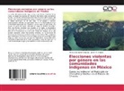 Manue González Oropeza, Manuel González Oropeza, Janine M Otálora - Elecciones violentas por género en las comunidades indígenas en México