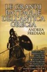 Andrea Frediani - Le grandi battaglie dell'antica Grecia. Dalle guerre persiane alla conquista macedone, da Maratona a Cheronea, i più significativi scontri terrestri e navali di un impero mancato