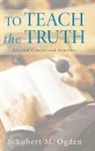 Schubert M. Ogden - To Teach the Truth