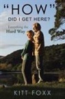 Kitt Foxx - "How" Did I Get Here?
