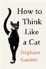 Stephane Garnier - How to Think Like a Cat