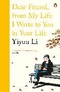 Yiyun Li,  Li Yiyun - Dear Friend, from My Life I Write to You in Your Life