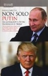 Ennio Caretto - Non solo Putin. Da Gorbaciov a Putin, da Reagan a Trump. I retroscena dei complicati rapporti America-Russia dall'80 ad oggi: la nuova guerra fredda