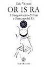 Gaia Vezzosi - Or Is Ra. L'insegnamento di Iside e il ritorno del Ra