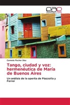 Carmela Fischer Díaz - Tango, ciudad y voz: hermenéutica de María de Buenos Aires