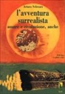 Arturo Schwarz - L'avventura surrealista. Amore e rivoluzione, anche