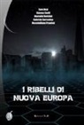 Sara Bosi, Simone Covili, Massimiliano Prandini, Gabriele Sorrentino, Marcello Ventilati - I ribelli di Nuova Europa