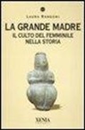 Laura Rangoni - La grande madre. Il culto del femminile nella storia
