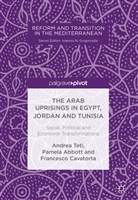 Pamel Abbott, Pamela Abbott, Francesco Cavatorta, Andre Teti, Andrea Teti - The Arab Uprisings in Egypt, Jordan and Tunisia