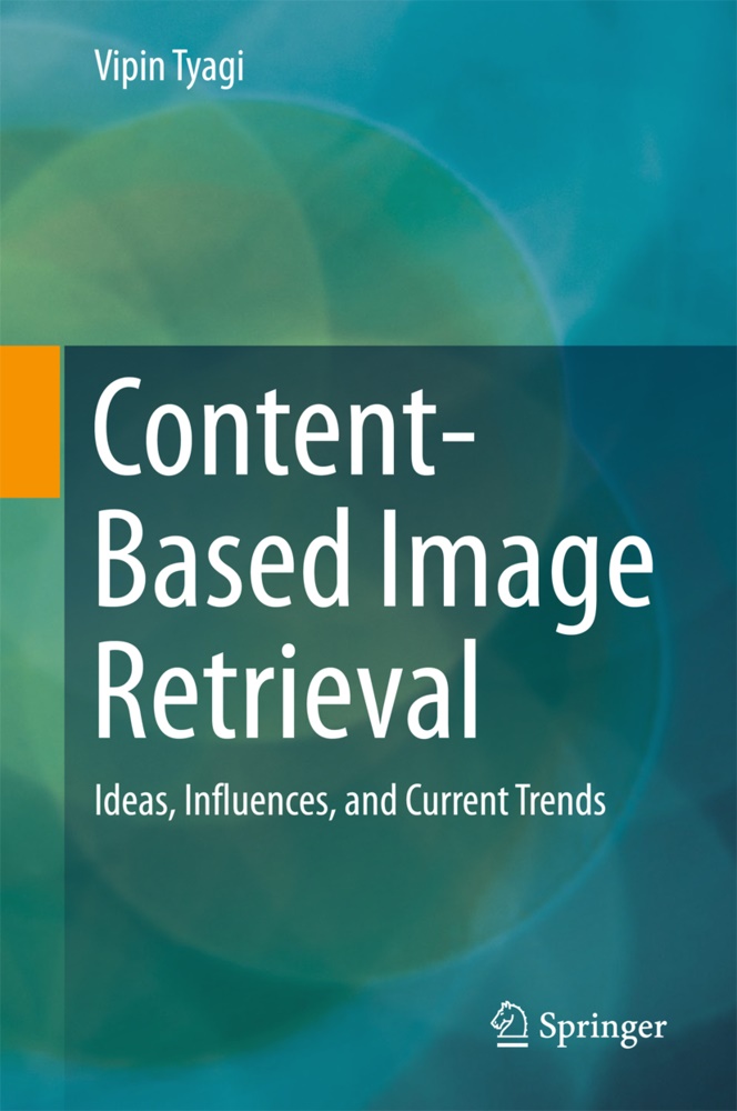 Vipin Tyagi - Content-Based Image Retrieval Ideas, Influences, and Current Trends