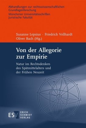 Oliver Bach, Olive Bach (Dr.), Susanne Lepsius, Friedrich Vollhardt, Friedric Vollhardt (Prof. Dr.), Friedrich Vollhardt (Prof. Dr.) - Von der Allegorie zur Empirie - Natur im Rechtsdenken des Spätmittelalters und der Frühen Neuzeit