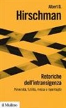 Albert O. Hirschman - Retoriche dell'intransigenza. Perversità, futilità, messa a repentaglio