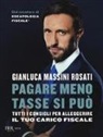 Gianluca Massini Rosati - Pagare meno tasse si può. Tutti i consigli per alleggerire il tuo carico fiscale