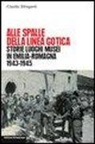 Claudio Silingardi - Alle spalle della linea gotica. Storie luoghi musei di guerra e resistenza in Emilia-Romagna