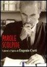 Paola Scaglione - Parole scolpite. I giorni e l'opera di E. Corti