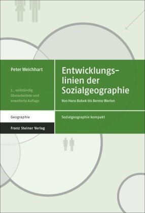 Peter Weichhart - Entwicklungslinien der Sozialgeographie - Von Hans Bobek bis Benno Werlen