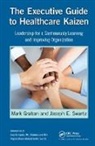 Mark Graban, Mark (Chief Improvement Officer Graban, Mark Swartz Graban, Graban Mark, Joseph E. Swartz, Swartz Joseph E. - Executive Guide to Healthcare Kaizen