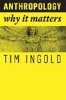 T Ingold, Tim Ingold - Anthropology: Why It Matters