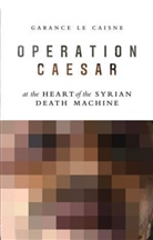 G Le Caisne, Garance Le Caisne - Operation Caesar - At the Heart of the Syrian Death Machine
