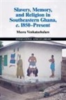 Meera Venkatachalam - Slavery, Memory and Religion in Southeastern Ghana, C.1850-Present