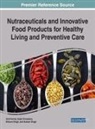 Hukum Singh, Shivom Singh, Kajal Srivastava, Amit Verma - Nutraceuticals and Innovative Food Products for Healthy Living and Preventive Care