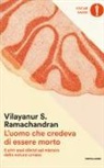 Vilayanur S. Ramachandran - L'uomo che credeva di essere morto e altri casi clinici sul mistero della natura umana