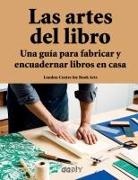 London Centre for Book Arts - Las artes del libro : una guía para fabricar y encuadernar libros en casa