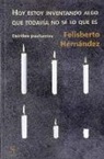 Felisberto Hernández - Hoy estoy inventando algo que todavía no sé lo que es : escritos póstumos