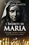 Saverio Gaeta - I segreti di Maria. Messaggi, profezie e misteri delle apparizioni mariane