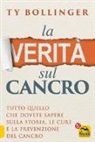 Ty Bollinger - La verità sul cancro. Tutto quello che dovete sapere sulla storia, le cure e la prevenzione del cancro