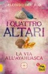 Alonso Del Rio - I quattro altari. La via all'Ayahuasca