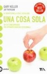 Gary Keller, Jay Papasan - Una cosa sola. L'unico metodo per fissare le priorità e ottenere risultati eccezionali