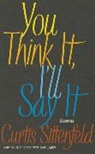 Curtis Sittenfeld - You think It, I'll Say It Stories