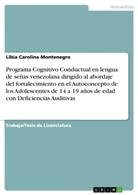 Libia Carolina Montenegro - Programa Cognitivo Conductual en lengua de señas venezolana dirigido al abordaje del fortalecimiento en el Autoconcepto de los Adolescentes de 14 a 19 años de edad con Deficiencias Auditivas