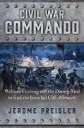 Jerome Preisler - Civil War Commando William Cushing and the Daring Raid to Sink the Ironclad CSS Albemarle