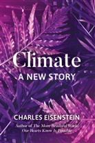 Charles Eisenstein - Climate - A New Story