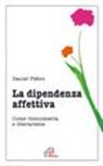 Daniel Pietro - La dipendenza affettiva. Come riconoscerla e liberarsene