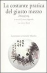 T. Lippiello - La costante pratica del giusto mezzo. Zhongyong. Testo cinese a fronte