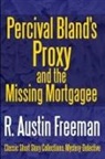 R. Austin Freeman - Percival Bland's Proxy and the Missing Mortgagee