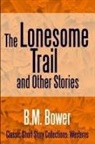 B. M. Bower - The Lonesome Trail and Other Stories