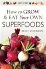 Becky Dickinson, Rebecca Dickinson - How to Grow and Eat Your Own Superfoods